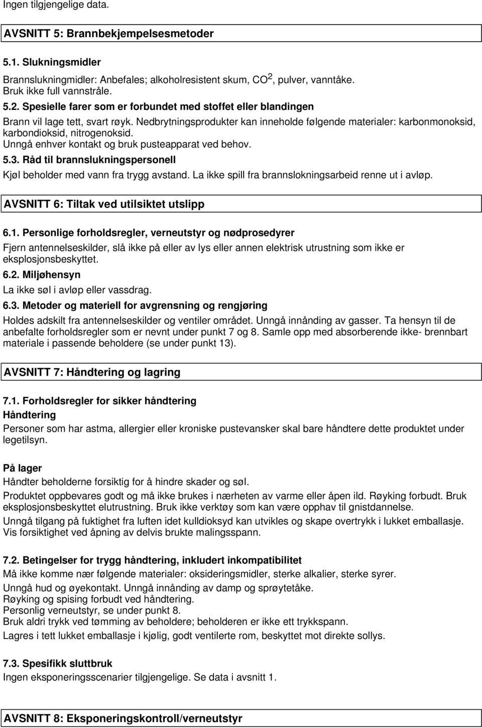 Nedbrytningsprodukter kan inneholde følgende materialer: karbonmonoksid, karbondioksid, nitrogenoksid. Unngå enhver kontakt og bruk pusteapparat ved behov. 5.3.