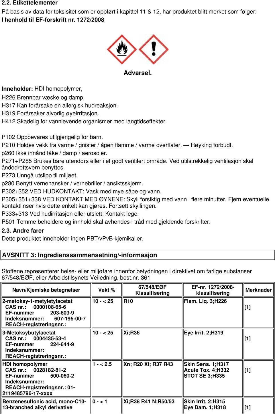 H412 Skadelig for vannlevende organismer med langtidseffekter. P102 Oppbevares utilgjengelig for barn. P210 Holdes vekk fra varme / gnister / åpen flamme / varme overflater. Røyking forbudt.