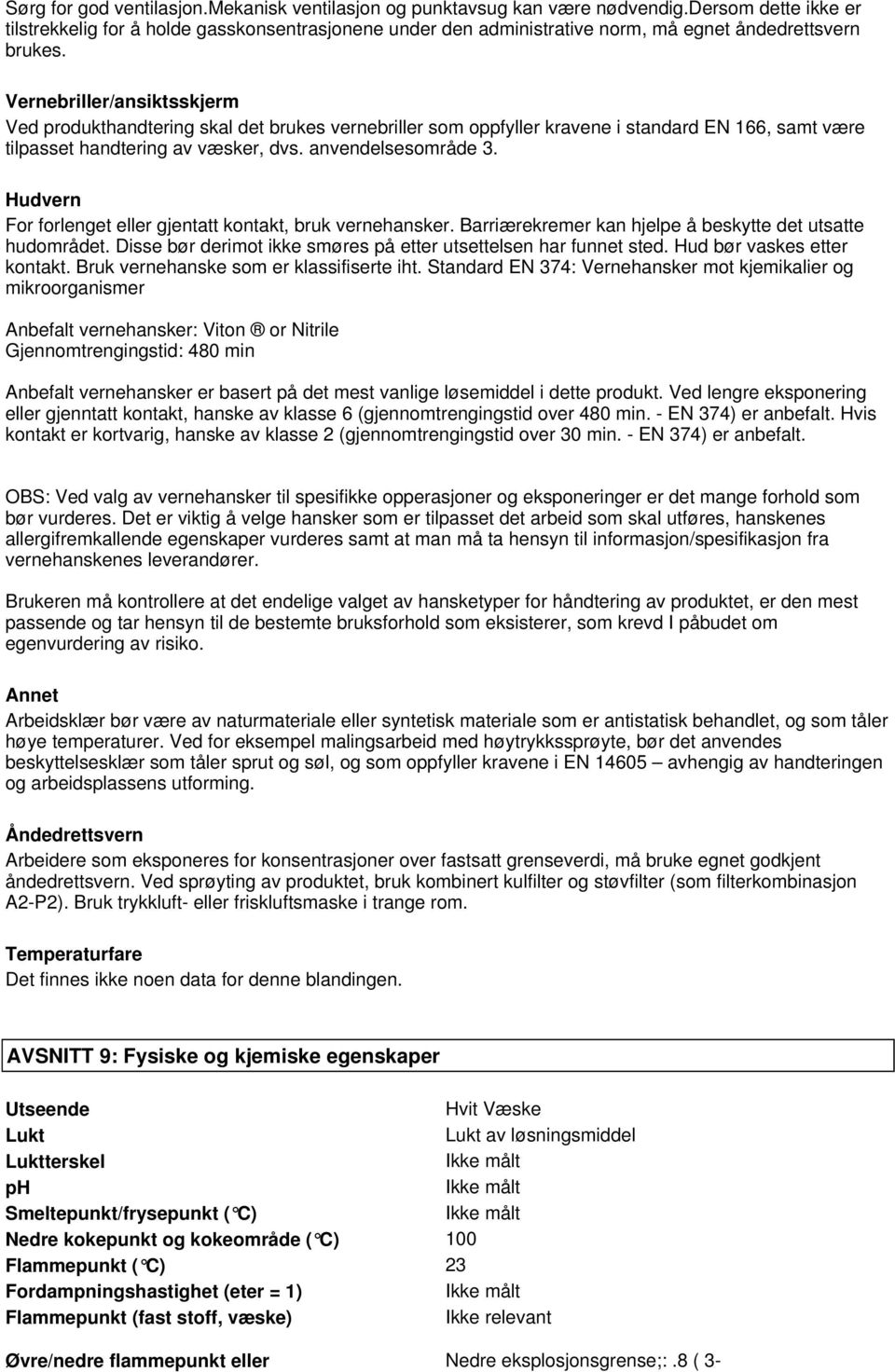 Vernebriller/ansiktsskjerm Ved produkthandtering skal det brukes vernebriller som oppfyller kravene i standard EN 166, samt være tilpasset handtering av væsker, dvs. anvendelsesområde 3.