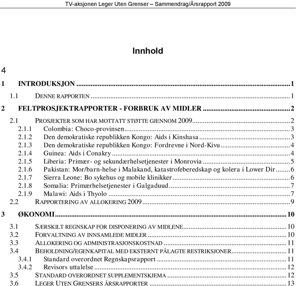 .. 5 2.1.6 Pakistan: Mor/barn-helse i Malakand, katastrofeberedskap og kolera i Lower Dir... 6 2.1.7 Sierra Leone: Bo sykehus og mobile klinikker... 6 2.1.8 Somalia: Primærhelsetjenester i Galgaduud.