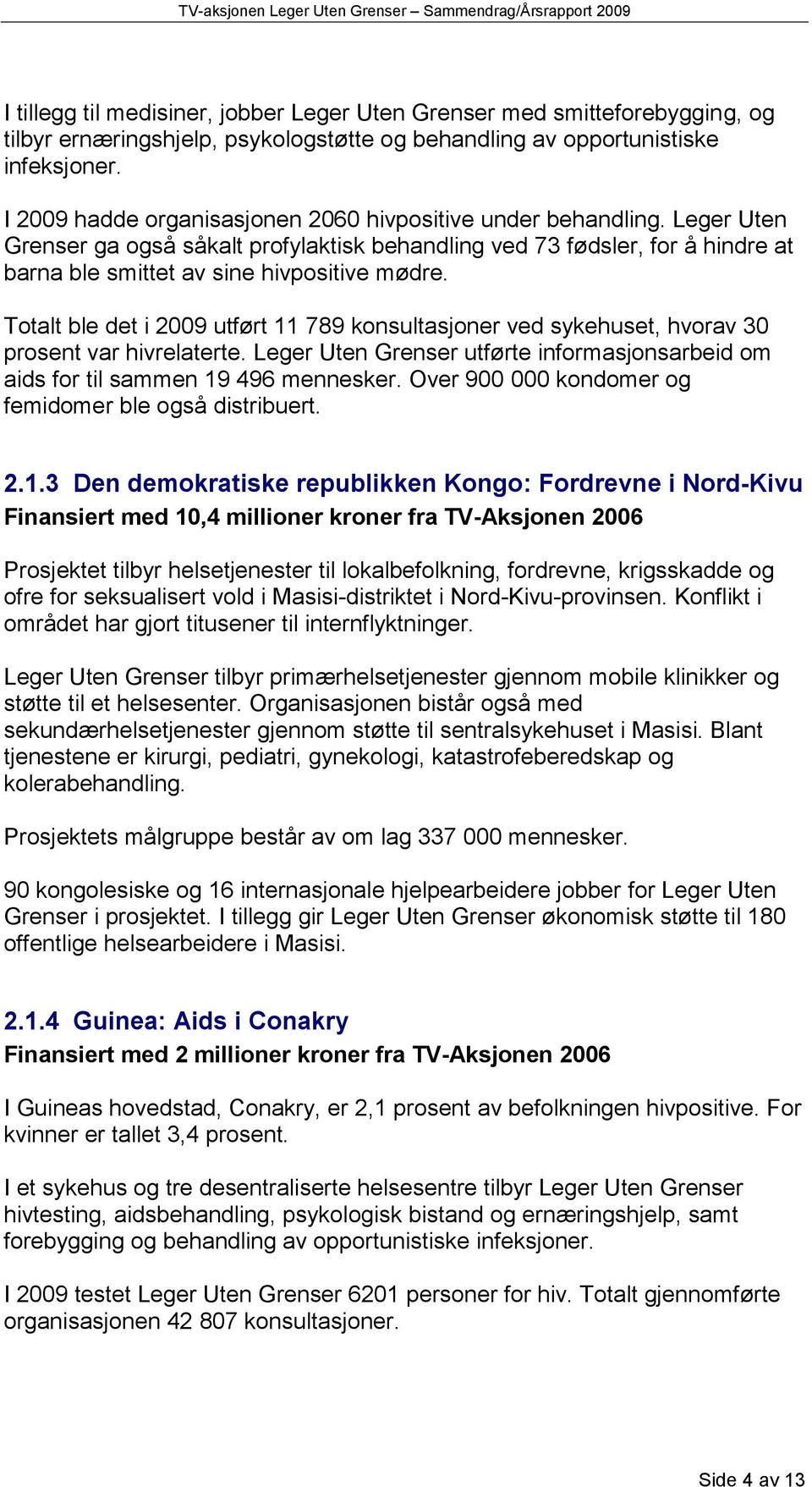 Totalt ble det i 2009 utført 11 789 konsultasjoner ved sykehuset, hvorav 30 prosent var hivrelaterte. Leger Uten Grenser utførte informasjonsarbeid om aids for til sammen 19 496 mennesker.