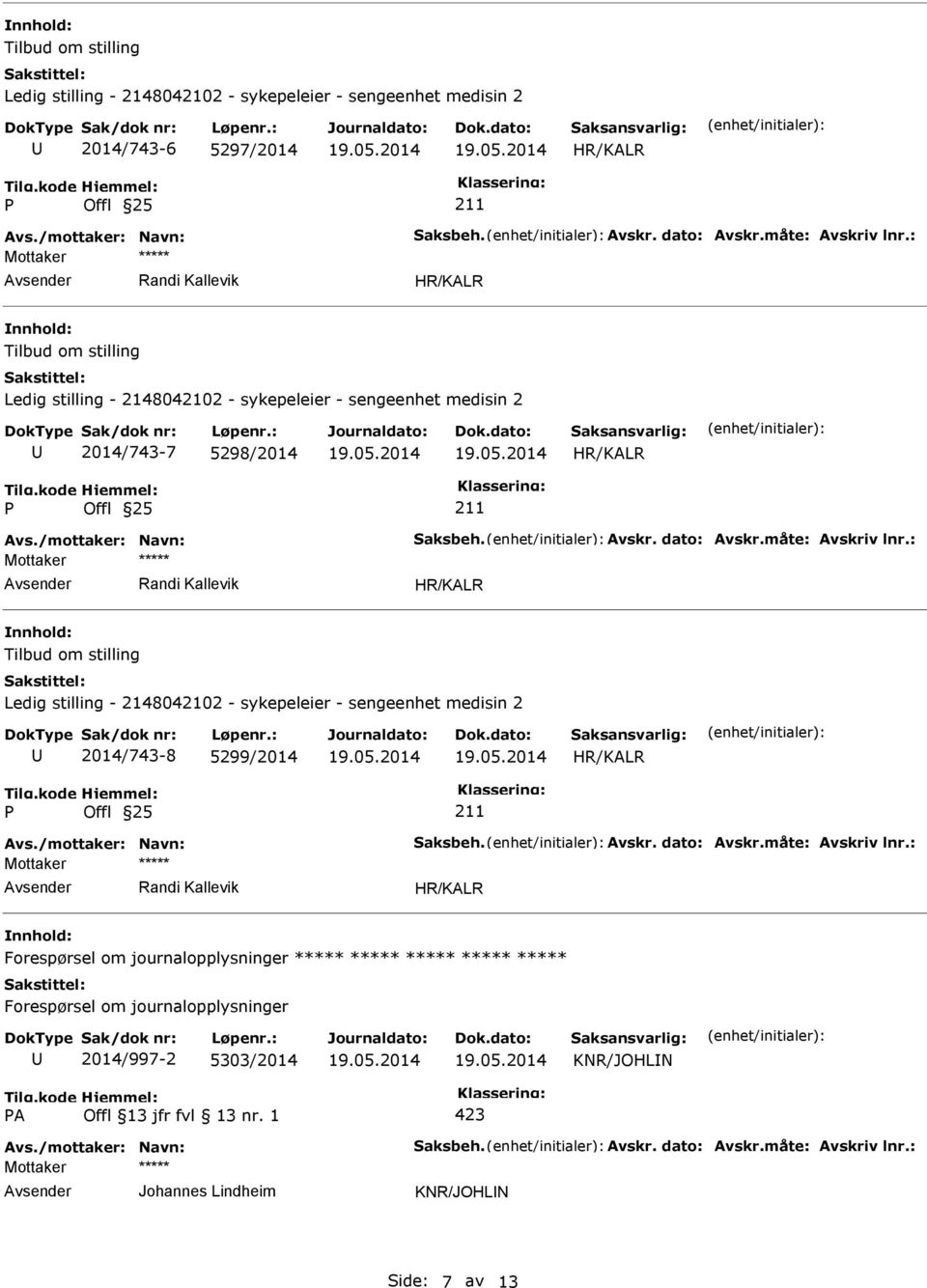 : Ledig stilling - 2148042102 - sykepeleier - sengeenhet medisin 2 2014/743-8 5299/2014 Avs./mottaker: Navn: Saksbeh. Avskr. dato: Avskr.måte: Avskriv lnr.