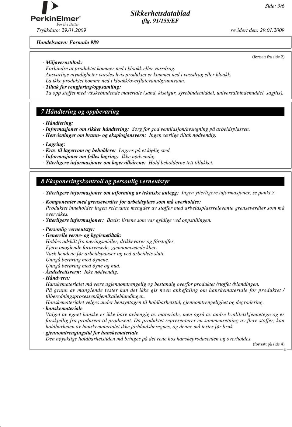 Tiltak for rengjøring/oppsamling: Ta opp stoffet med væskebindende materiale (sand, kiselgur, syrebindemiddel, universalbindemiddel, sagflis).