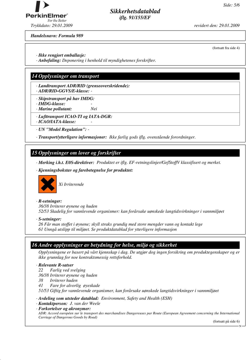 ICAO-TI og IATA-DGR: ICAO/IATA-klasse: - U "Model Regulation": - Transport/ytterligere informasjoner: Ikke farlig gods iflg. ovenstående forordninger.