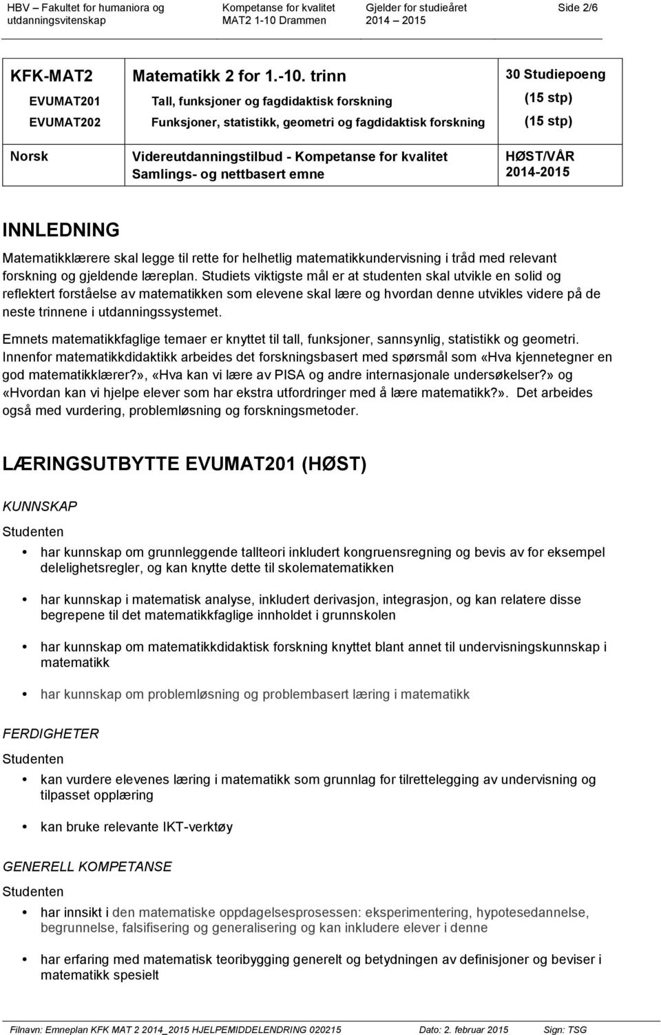 HØST/VÅR 2014-2015 INNLEDNING Matematikklærere skal legge til rette for helhetlig matematikkundervisning i tråd med relevant forskning og gjeldende læreplan.