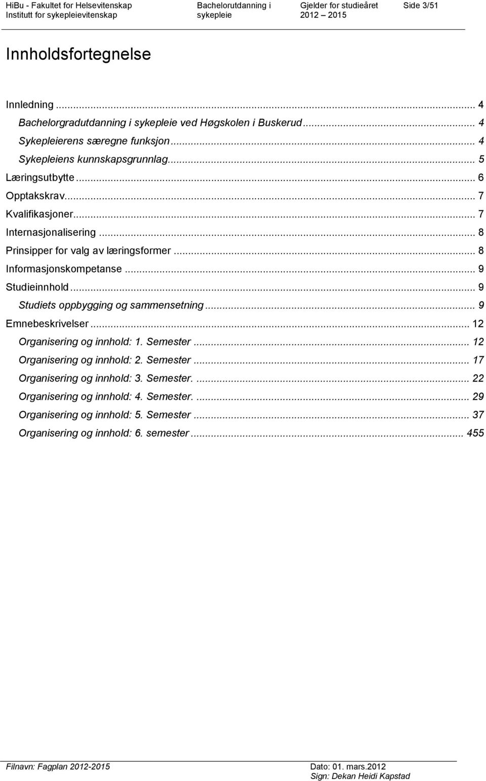 .. 9 Studieinnhold... 9 Studiets oppbygging og sammensetning... 9 Emnebeskrivelser... 12 Organisering og innhold: 1. Semester... 12 Organisering og innhold: 2.