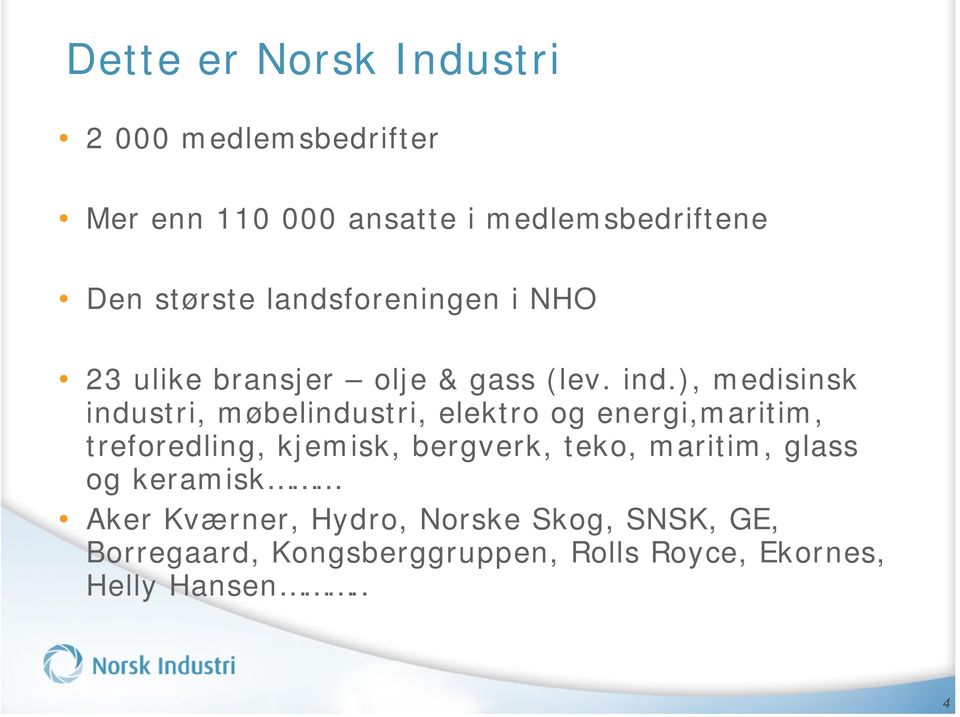 ), medisinsk industri, møbelindustri, elektro og energi,maritim, treforedling, kjemisk, bergverk,