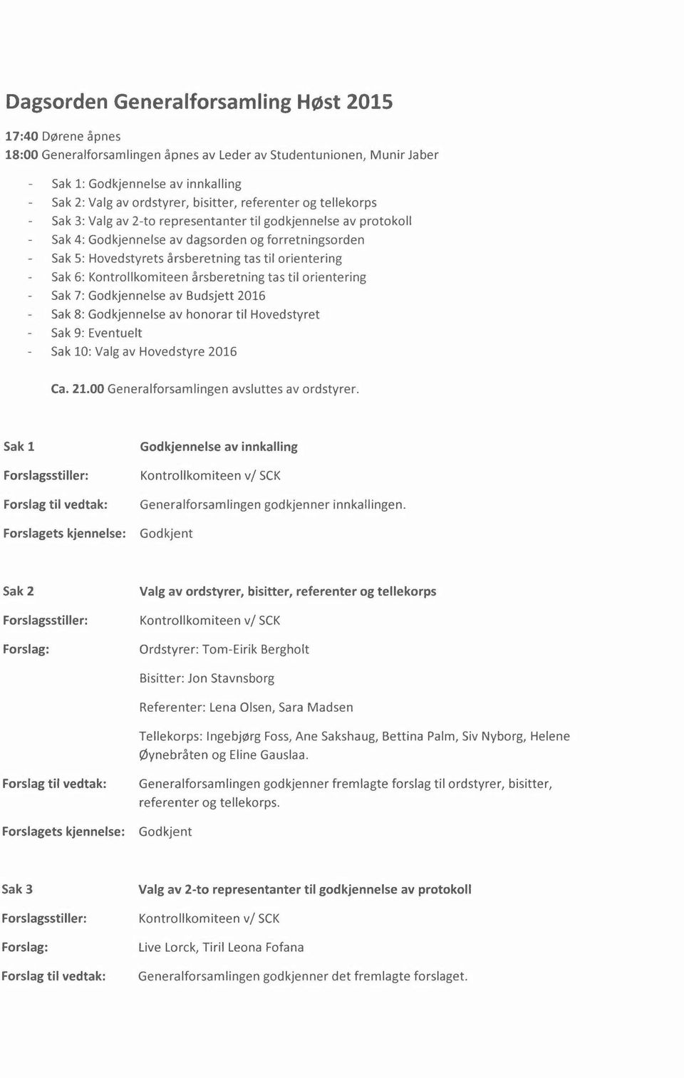 6: Kontrollkomiteen årsberetning tas tilorientering Sak 7: Godkjennelse av Budsjett 2016 Sak 8: Godkjennelse av honorar til Hovedstyret Sak 9: Eventuelt Sak 10: Valg av Hovedstyre 2016 Ca. 21.