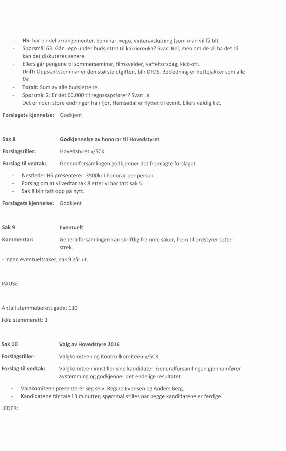 Bekledning er hettejakker som alle får. Totalt: Sum avalle budsjettene. Spørsmål 2: Er det 60.000 til regnskapsfører? Svar: Ja Det er noen store endringer fra i fjor, Hemsedal er flyttet til event.