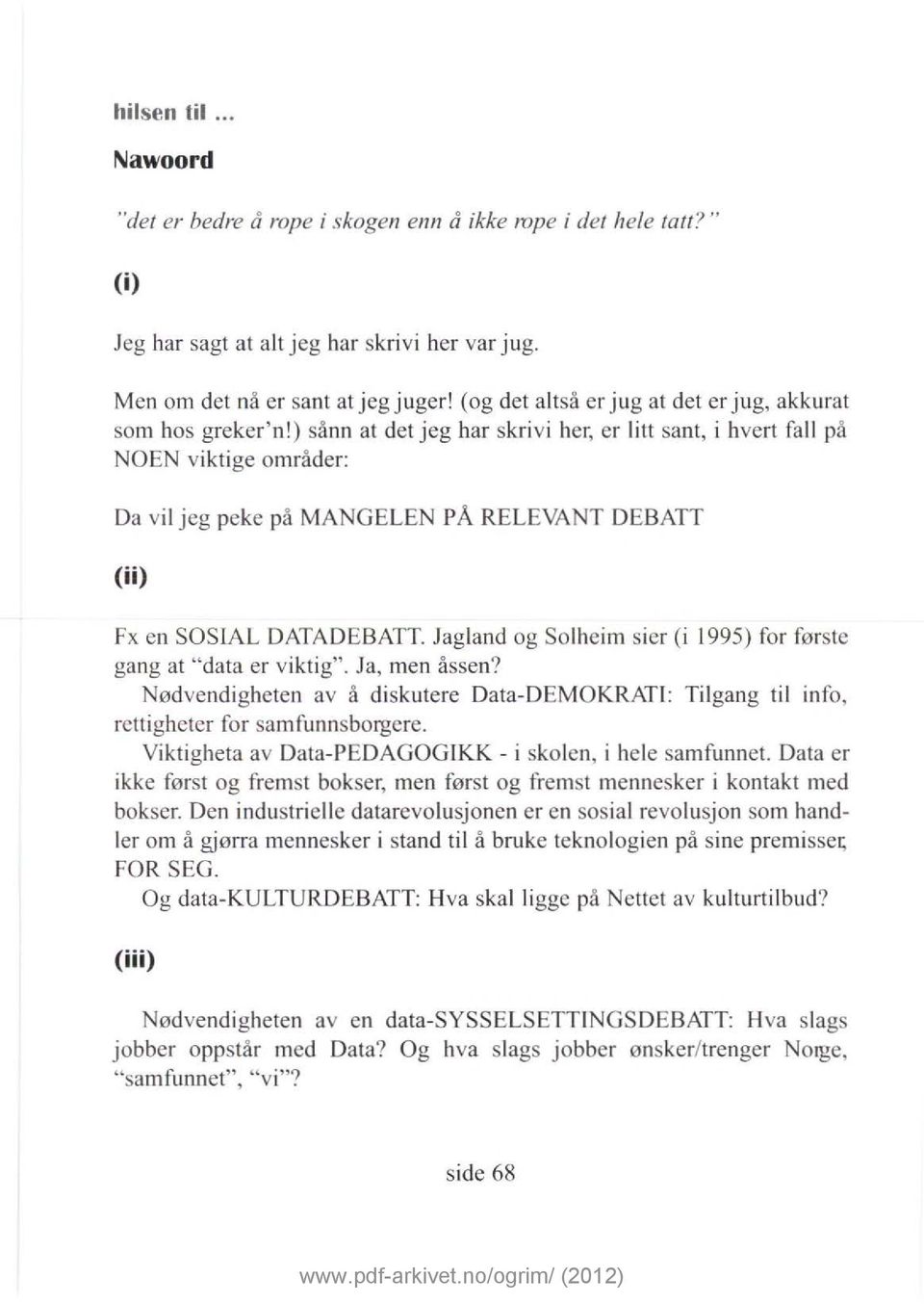 ) sånn at det jeg har skrivi her, er litt sant, i hvert fall på NOEN viktige områder: Da vil jeg peke på MANGELEN PÅ RELEVANT DEBATT ( i i) Fx en SOSIAL DATADEBATT.