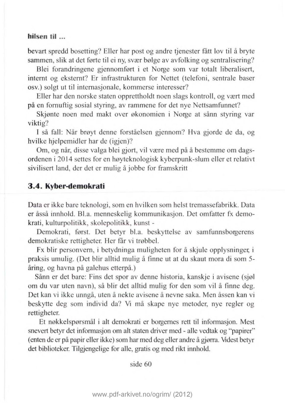 ) solgt ut til internasjonale, kommerse interesser? Eller har den norske staten opprettholdt noen slags kontro ll, og vært med på en fornufti g sosial styring, av rammene for det nye Nettsamfunnet?