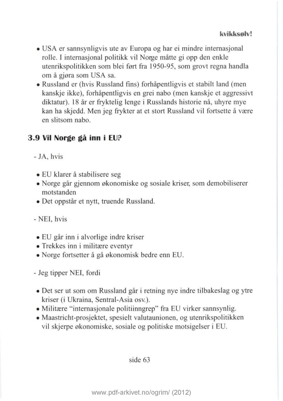 Russland er (hvis Russland fin s) forhåpentligvis et stabilt land (men kanskje ikke), forhåpentligvis en grei nabo (men kanskje et aggressivt diktatur).