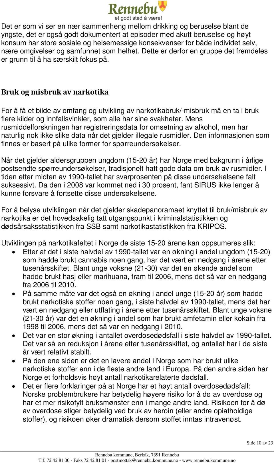 Bruk og misbruk av narkotika For å få et bilde av omfang og utvikling av narkotikabruk/-misbruk må en ta i bruk flere kilder og innfallsvinkler, som alle har sine svakheter.