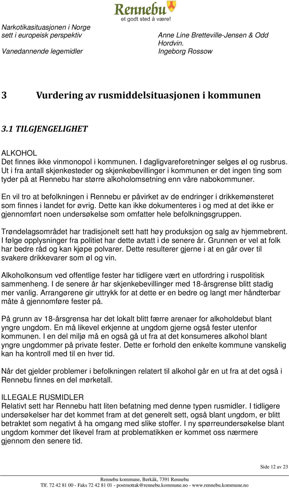 Ut i fra antall skjenkesteder og skjenkebevillinger i kommunen er det ingen ting som tyder på at Rennebu har større alkoholomsetning enn våre nabokommuner.