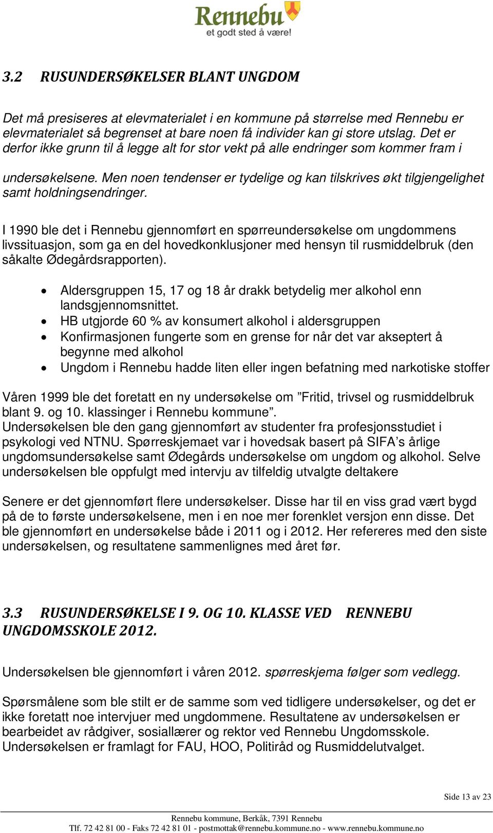 I 1990 ble det i Rennebu gjennomført en spørreundersøkelse om ungdommens livssituasjon, som ga en del hovedkonklusjoner med hensyn til rusmiddelbruk (den såkalte Ødegårdsrapporten).