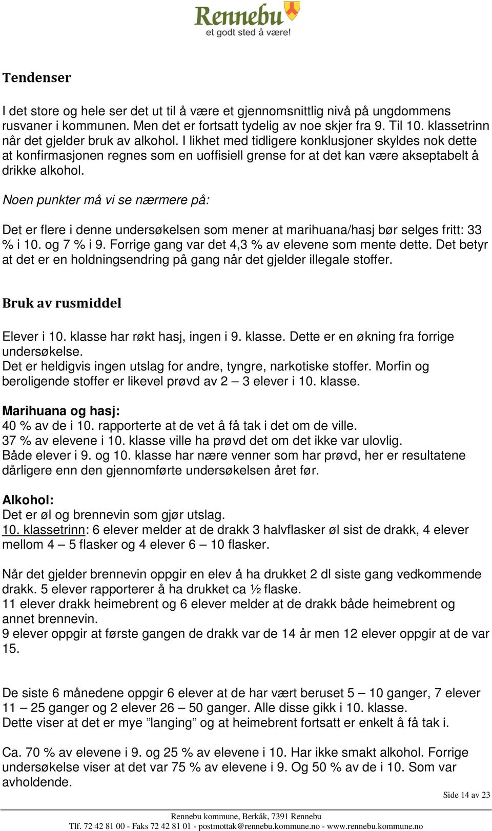 Noen punkter må vi se nærmere på: Det er flere i denne undersøkelsen som mener at marihuana/hasj bør selges fritt: 33 % i 10. og 7 % i 9. Forrige gang var det 4,3 % av elevene som mente dette.