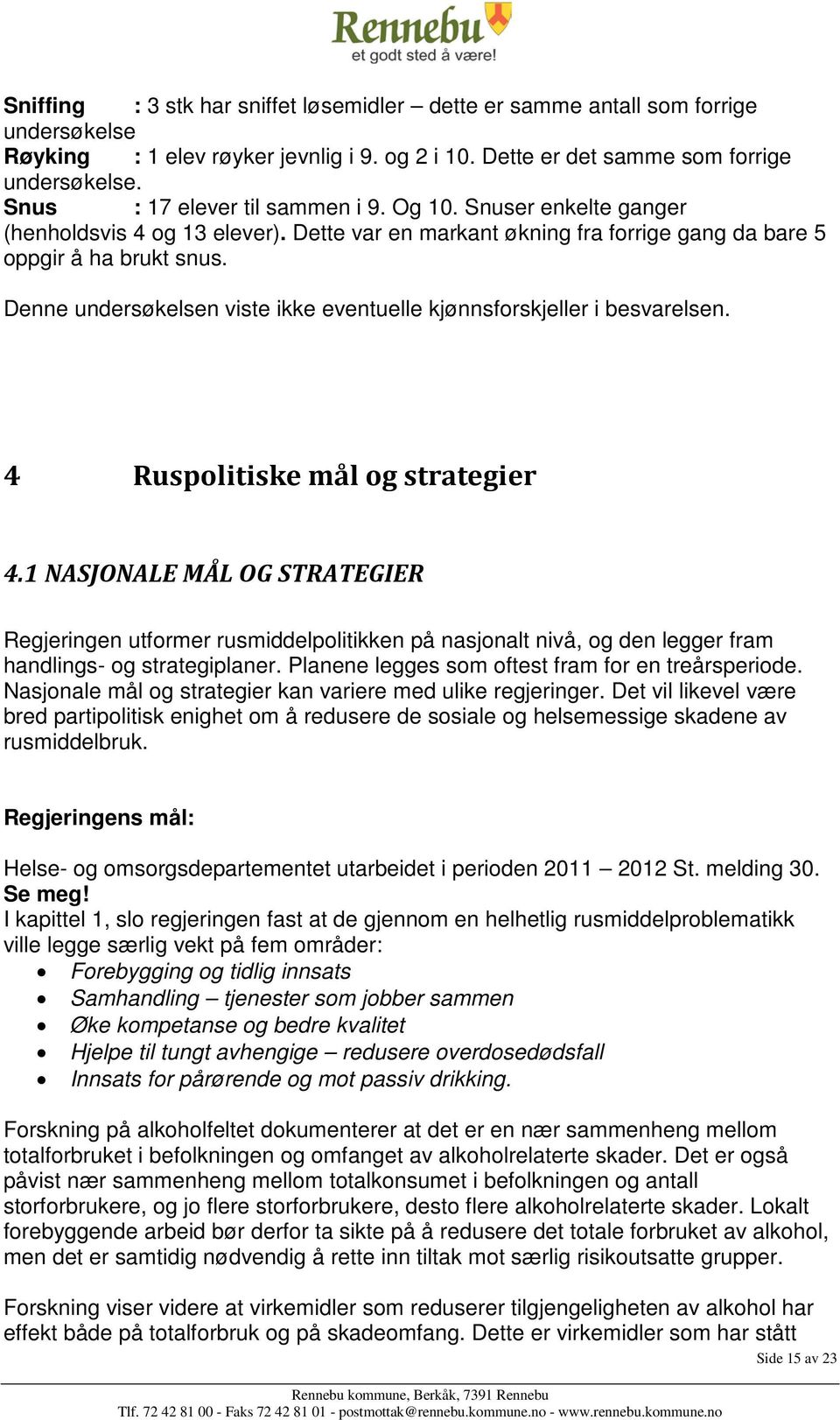 Denne undersøkelsen viste ikke eventuelle kjønnsforskjeller i besvarelsen. 4 Ruspolitiske mål og strategier 4.