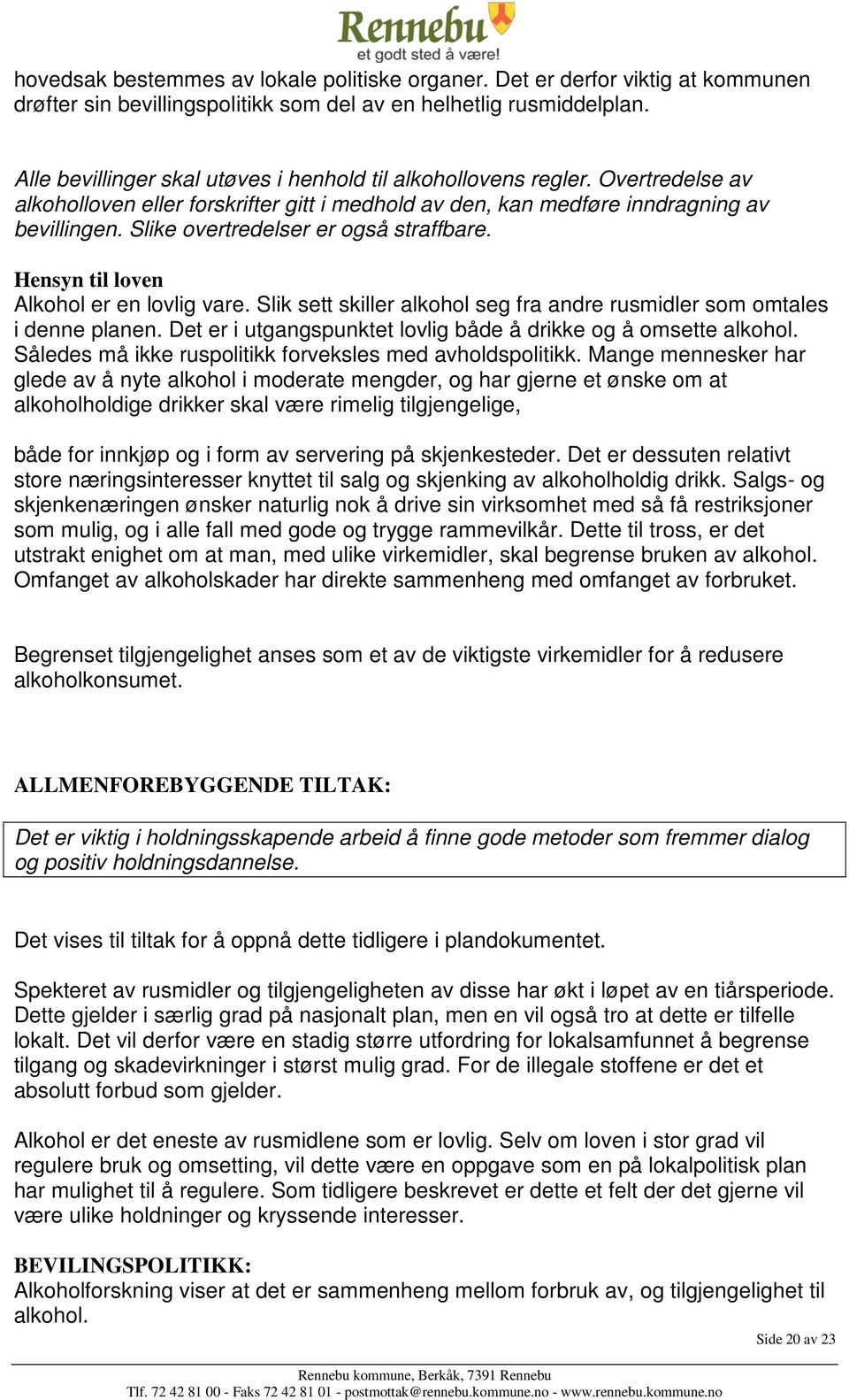 Slike overtredelser er også straffbare. Hensyn til loven Alkohol er en lovlig vare. Slik sett skiller alkohol seg fra andre rusmidler som omtales i denne planen.