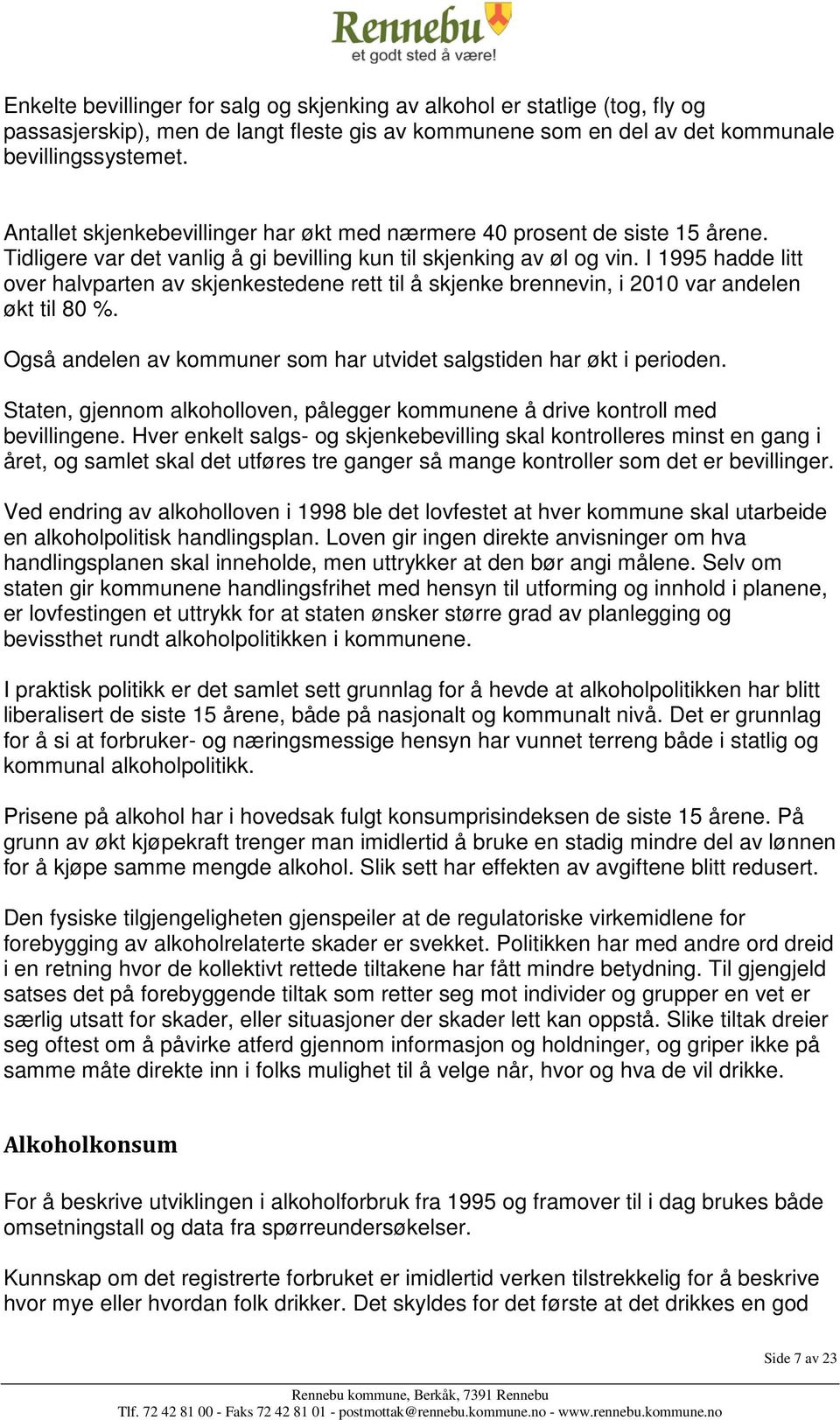 I 1995 hadde litt over halvparten av skjenkestedene rett til å skjenke brennevin, i 2010 var andelen økt til 80 %. Også andelen av kommuner som har utvidet salgstiden har økt i perioden.