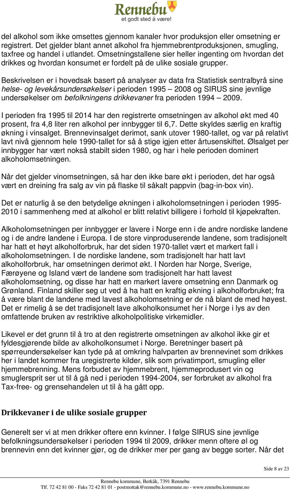 Beskrivelsen er i hovedsak basert på analyser av data fra Statistisk sentralbyrå sine helse- og levekårsundersøkelser i perioden 1995 2008 og SIRUS sine jevnlige undersøkelser om befolkningens