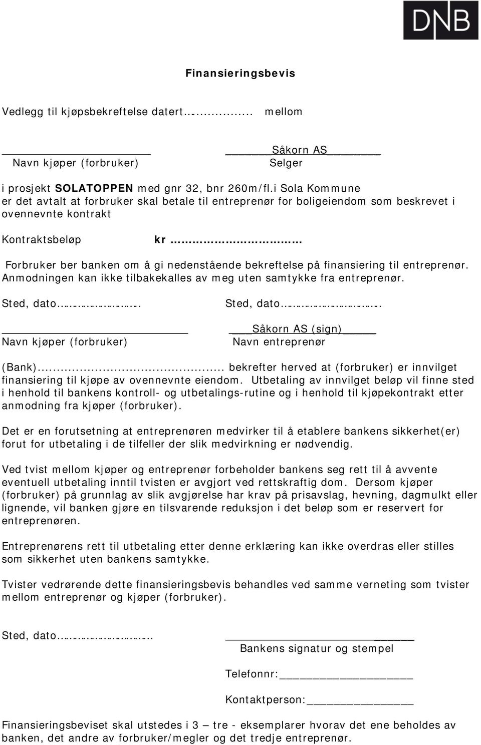 finansiering til entreprenør. Anmodningen kan ikke tilbakekalles av meg uten samtykke fra entreprenør. Sted, dato.. Navn kjøper (forbruker) Sted, dato.. Såkorn AS (sign) Navn entreprenør (Bank).