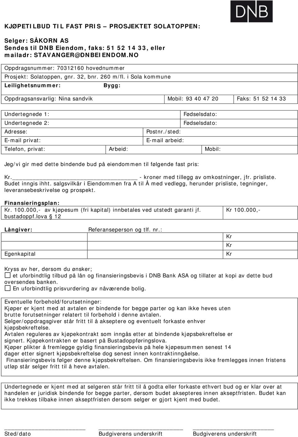 i Sola kommune Leilighetsnummer: Bygg: Oppdragsansvarlig: Nina sandvik Mobil: 93 40 47 20 Faks: 51 52 14 33 Undertegnede 1: Fødselsdato: Undertegnede 2: Fødselsdato: Adresse: Postnr.