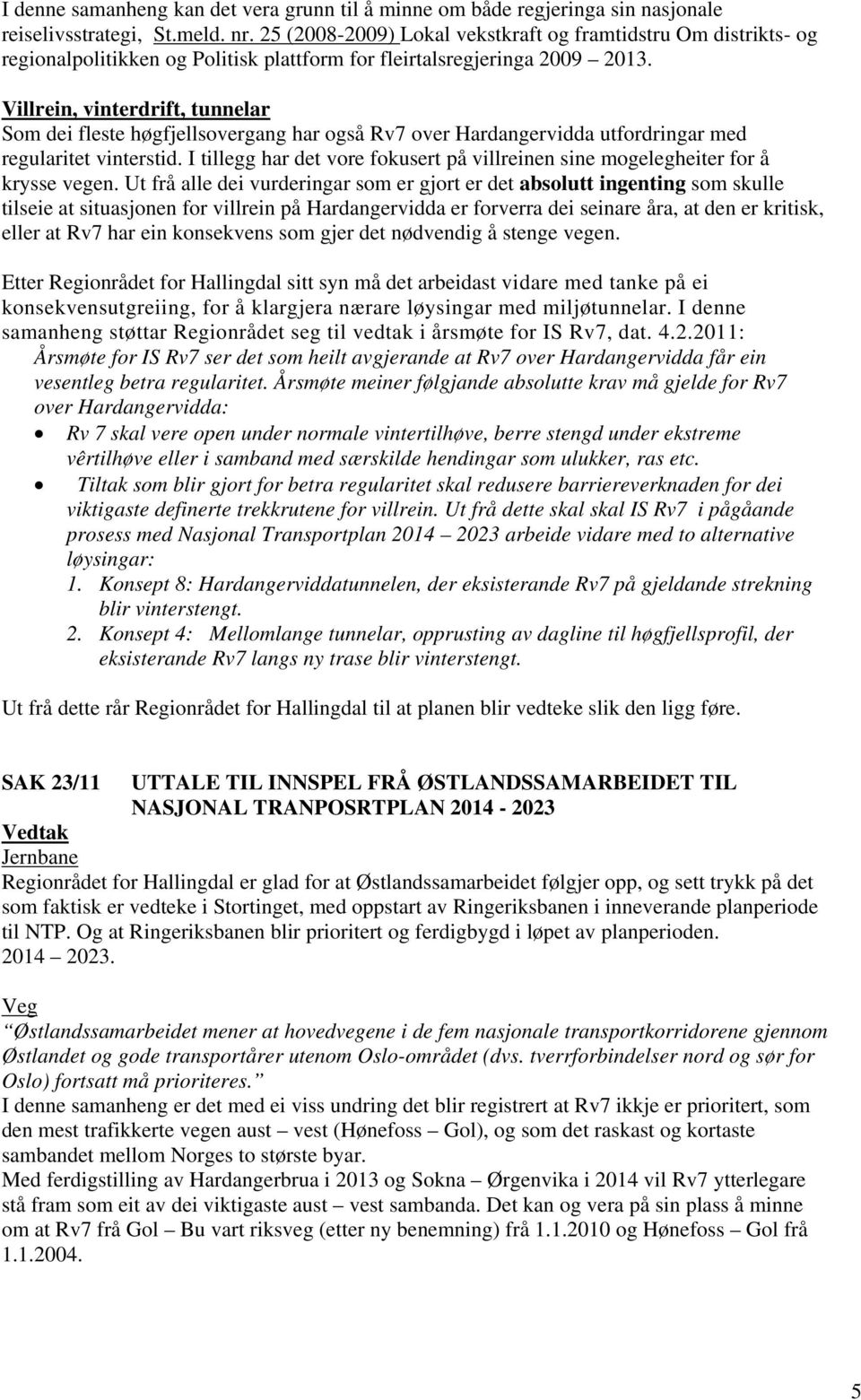 Villrein, vinterdrift, tunnelar Som dei fleste høgfjellsovergang har også Rv7 over Hardangervidda utfordringar med regularitet vinterstid.