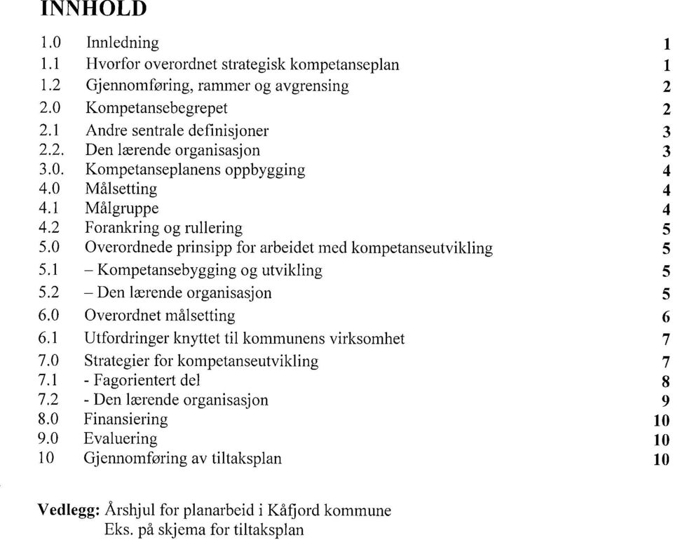 1 Kompetansebygging og utvikling 5 5.2 Den lærende organisasjon 5 6.0 Overordnet målsetting 6 6.1 Utfordringer knyttet til kommunens virksomhet 7 7.0 Strategier for kompetanseutvikling 7 7.