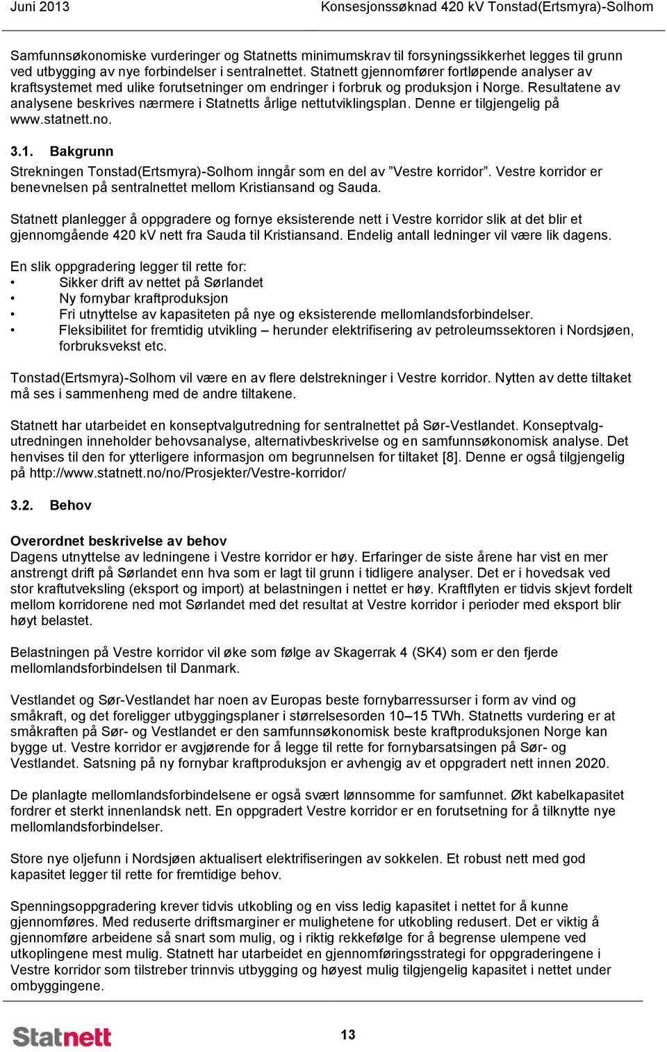 Resultatene av analysene beskrives nærmere i Statnetts årlige nettutviklingsplan. Denne er tilgjengelig på www.statnett.no. 3.1.