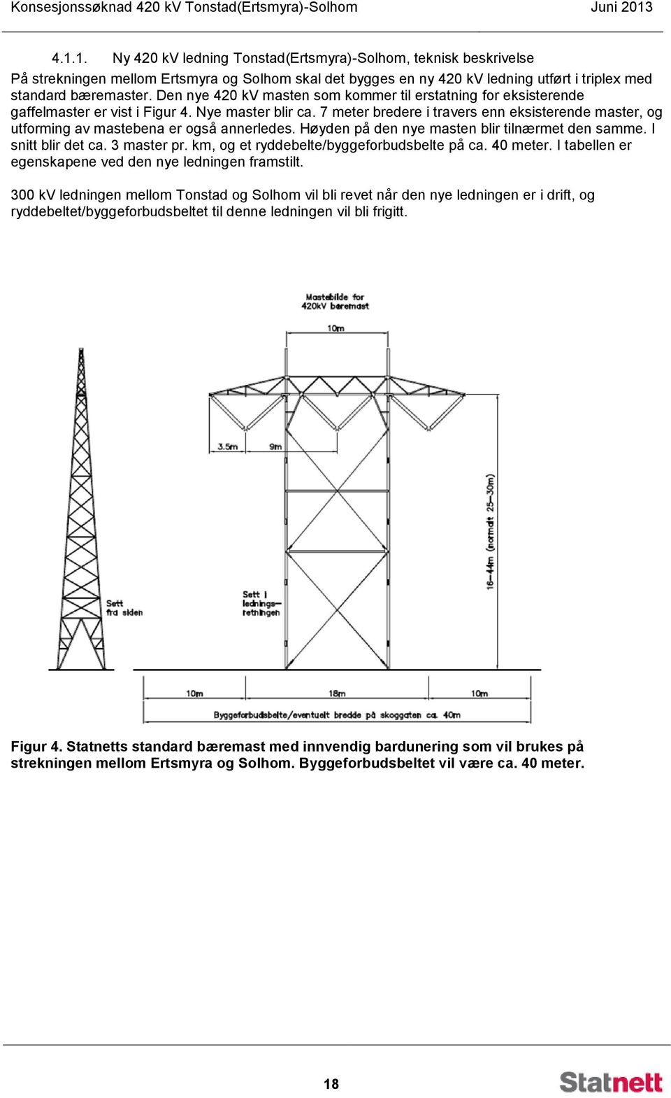 Den nye 420 kv masten som kommer til erstatning for eksisterende gaffelmaster er vist i Figur 4. Nye master blir ca.