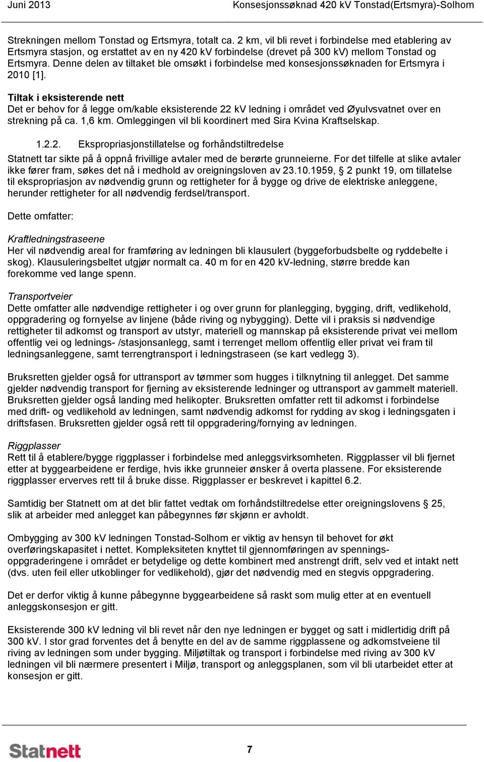 Denne delen av tiltaket ble omsøkt i forbindelse med konsesjonssøknaden for Ertsmyra i 2010 [1].