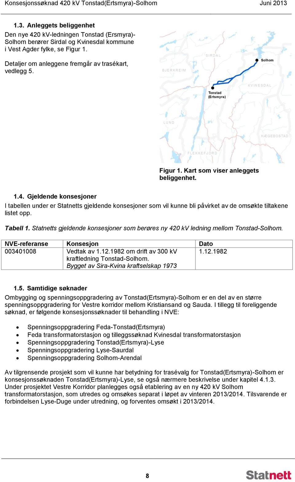 Gjeldende konsesjoner I tabellen under er Statnetts gjeldende konsesjoner som vil kunne bli påvirket av de omsøkte tiltakene listet opp. Tabell 1.