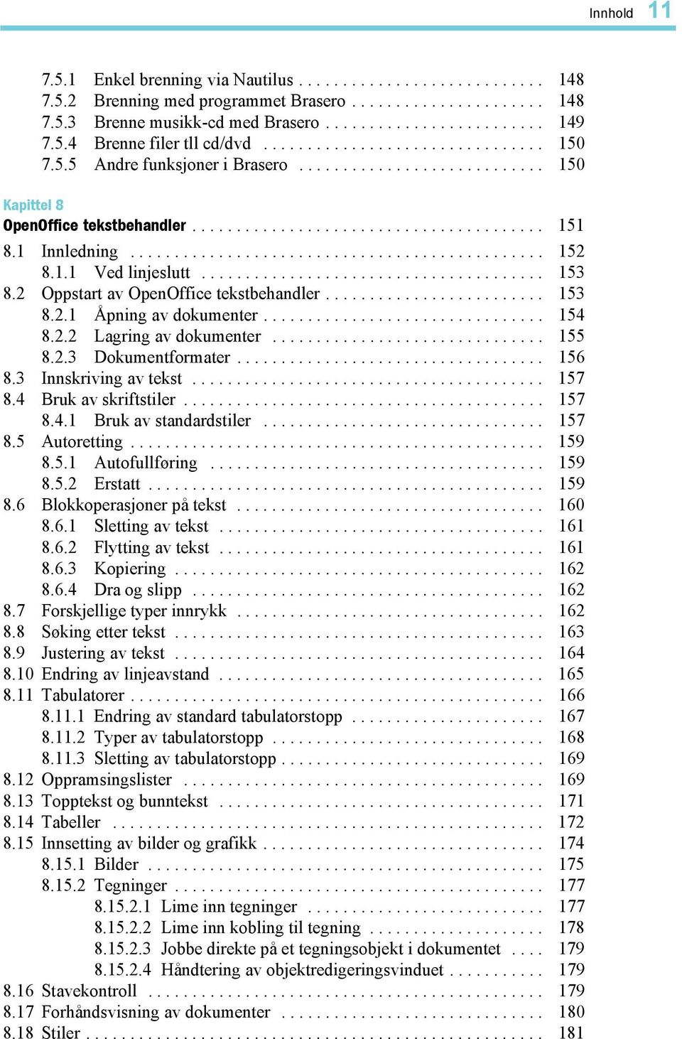 1 Innledning............................................... 152 8.1.1 Ved linjeslutt....................................... 153 8.2 Oppstart av OpenOffice tekstbehandler......................... 153 8.2.1 Åpning av dokumenter.