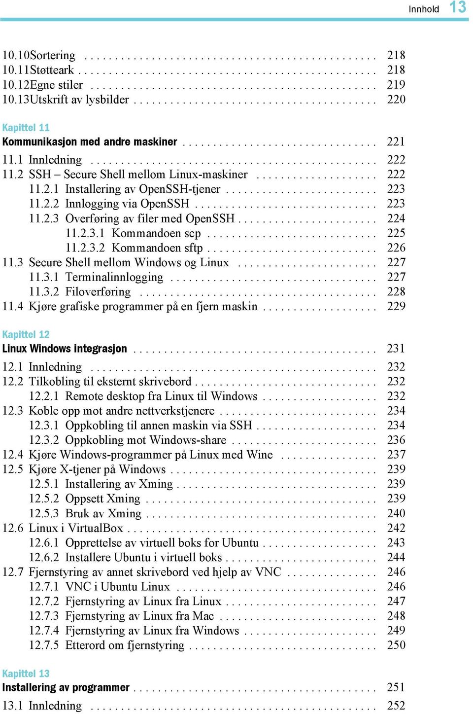 2 SSH Secure Shell mellom Linux-maskiner.................... 222 11.2.1 Installering av OpenSSH-tjener......................... 223 11.2.2 Innlogging via OpenSSH.............................. 223 11.2.3 Overføring av filer med OpenSSH.