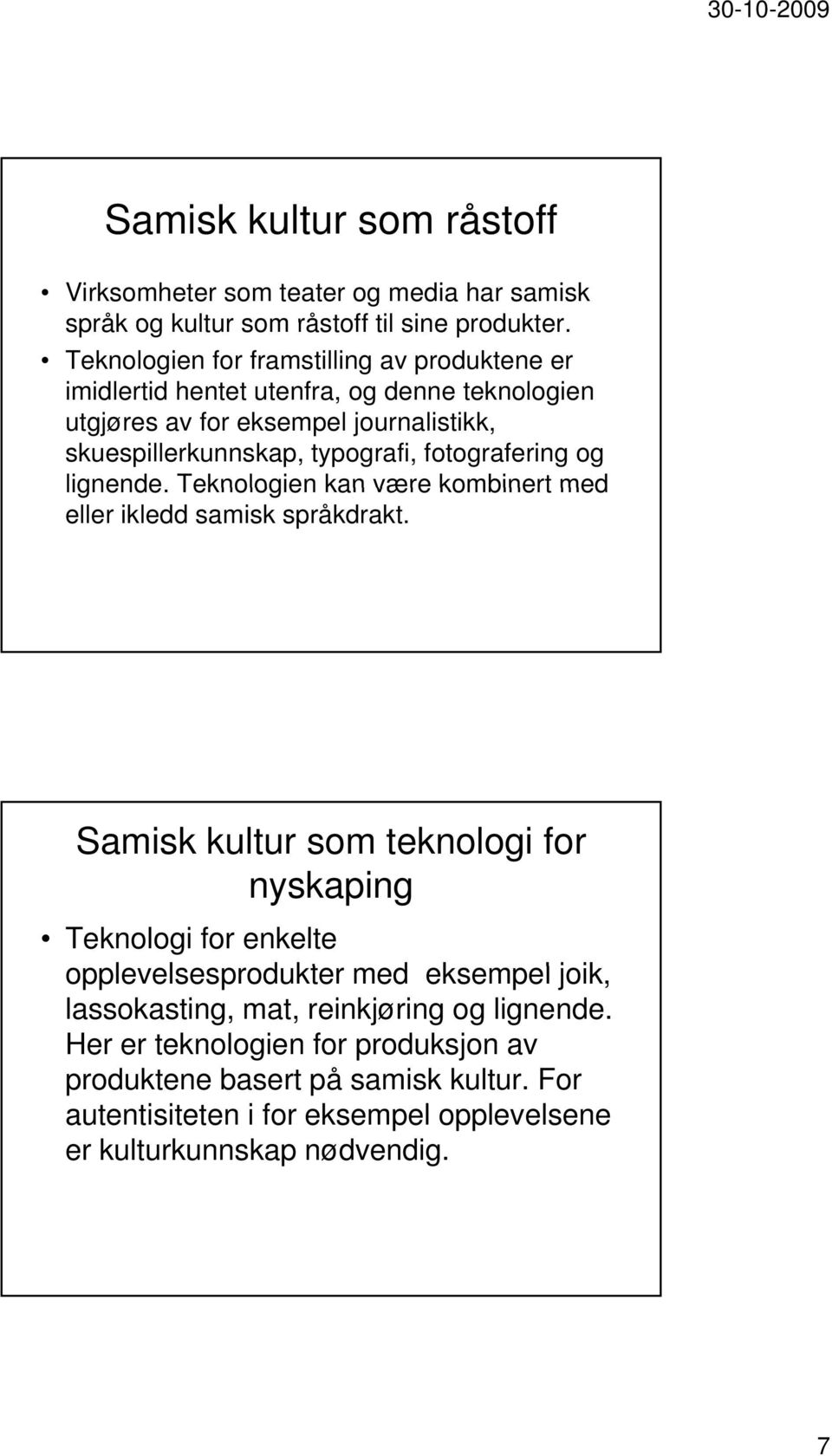 fotografering og lignende. Teknologien kan være kombinert med eller ikledd samisk språkdrakt.