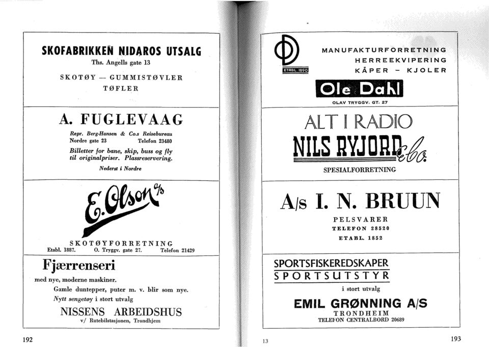 Nederst i Nordre MANUFAKTURFORR i p C5 H E R R E E K V I P É R I N G KÅPER - KJOLER Ole Da Kl OLAV TRYGGV. GT. 27 ALT l RADIO SPESIALFORRETNING A/s I. N. BRUUN PELSVARER TELEFON 28520 SKOTØYFORRETNING Etabl.