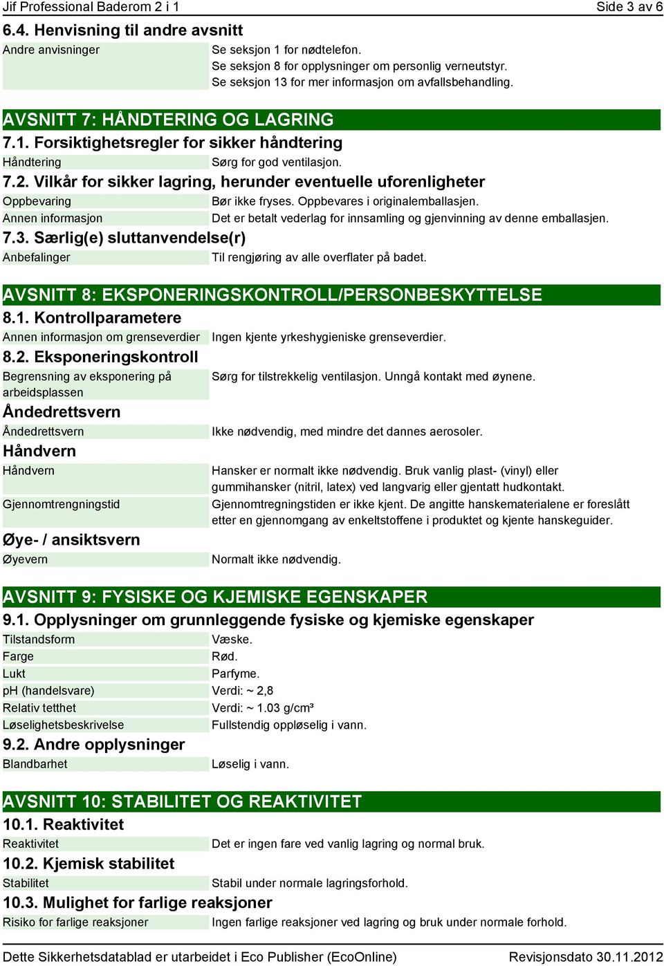 Vilkår for sikker lagring, herunder eventuelle uforenligheter Oppbevaring Bør ikke fryses. Oppbevares i originalemballasjen.