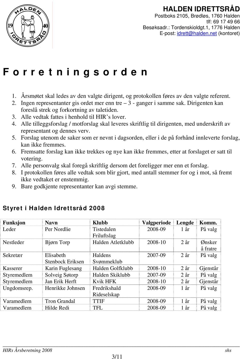 Alle tilleggsforslag / motforslag skal leveres skriftlig til dirigenten, med underskrift av representant og dennes verv. 5.