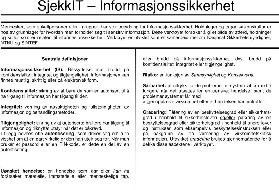 Dette verktøyet forsøker å gi et bilde av atferd, holdninger og kultur som er relatert til informasjonssikkerhet.