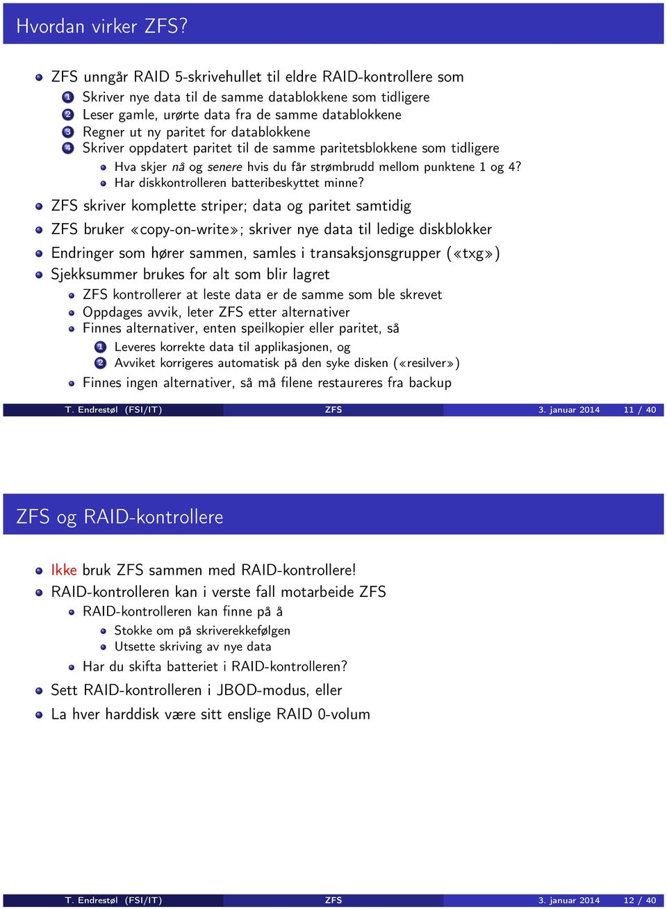 for datablokkene 4 Skriver oppdatert paritet til de samme paritetsblokkene som tidligere Hva skjer nå og senere hvis du får strømbrudd mellom punktene 1 og 4?