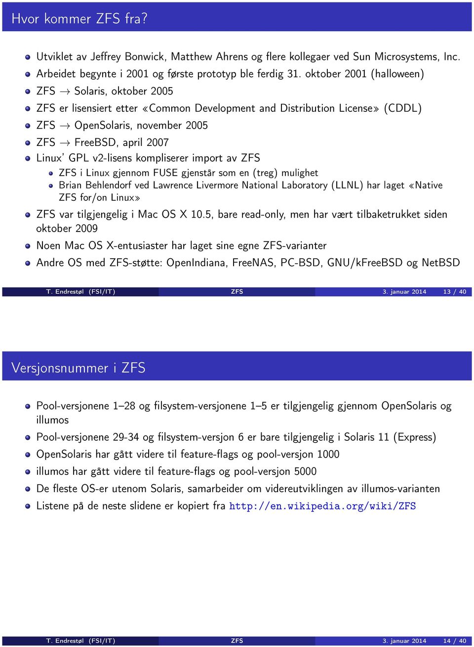 v2-lisens kompliserer import av ZFS ZFS i Linux gjennom FUSE gjenstår som en (treg) mulighet Brian Behlendorf ved Lawrence Livermore National Laboratory (LLNL) har laget «Native ZFS for/on Linux» ZFS