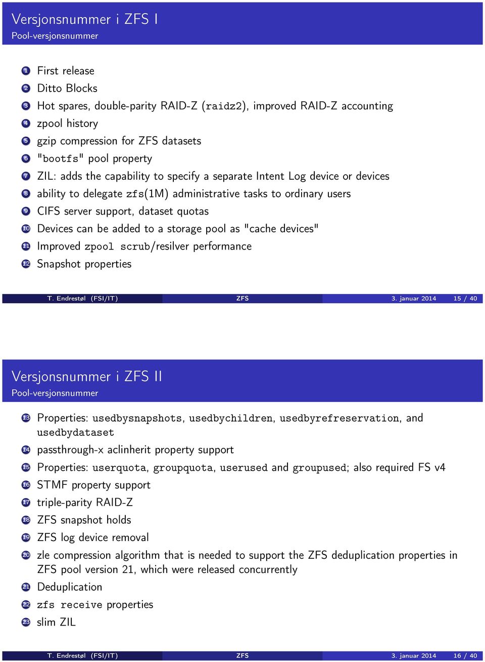 dataset quotas 10 Devices can be added to a storage pool as "cache devices" 11 Improved zpool scrub/resilver performance 12 Snapshot properties T. Endrestøl (FSI/IT) ZFS 3.