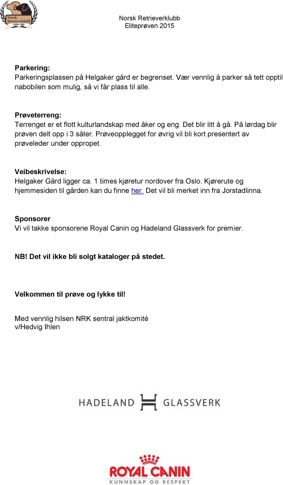 Prøveopplegget for øvrig vil bli kort presentert av prøveleder under oppropet. Veibeskrivelse: Helgaker Gård ligger ca. 1 times kjøretur nordover fra Oslo.