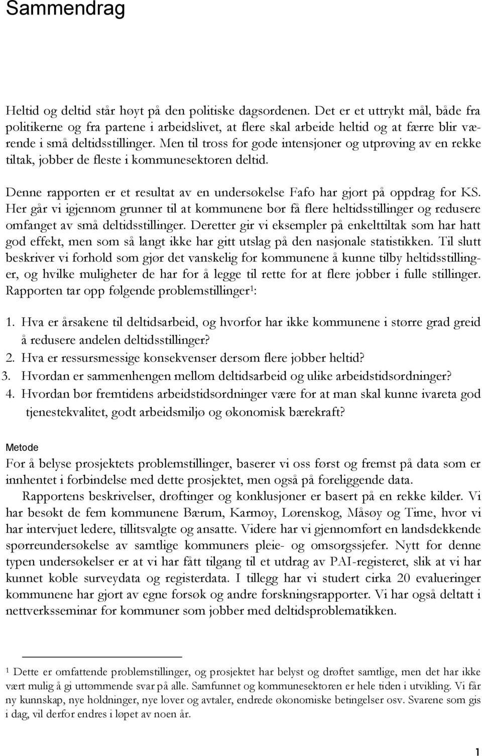 Men til tross for gode intensjoner og utprøving av en rekke tiltak, jobber de fleste i kommunesektoren deltid. Denne rapporten er et resultat av en undersøkelse Fafo har gjort på oppdrag for KS.