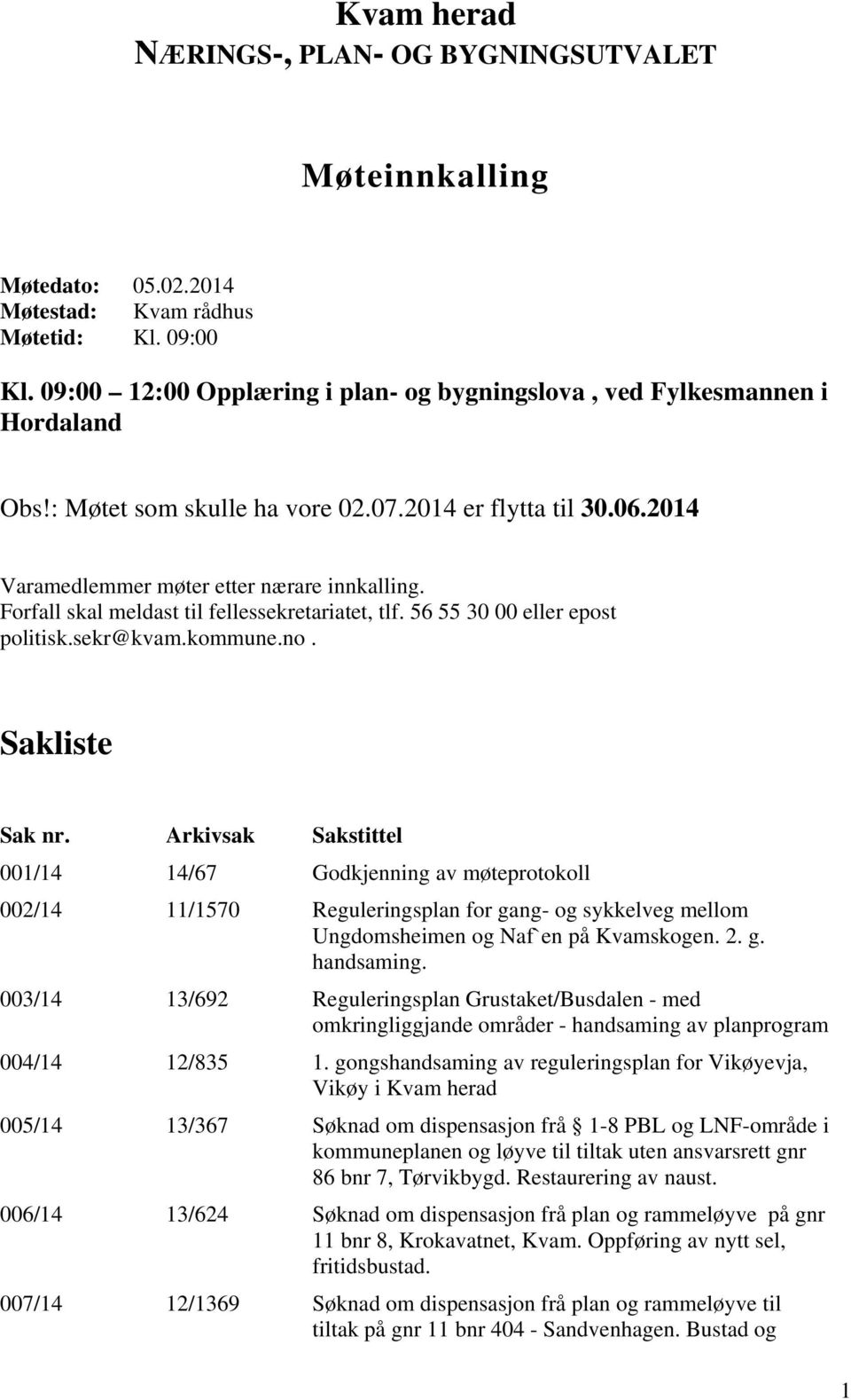 Forfall skal meldast til fellessekretariatet, tlf. 56 55 30 00 eller epost politisk.sekr@kvam.kommune.no. Sakliste Sak nr.