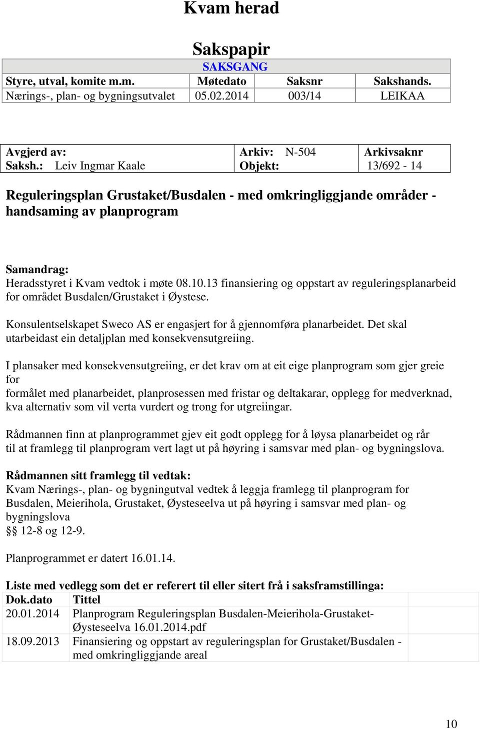 møte 08.10.13 finansiering og oppstart av reguleringsplanarbeid for området Busdalen/Grustaket i Øystese. Konsulentselskapet Sweco AS er engasjert for å gjennomføra planarbeidet.