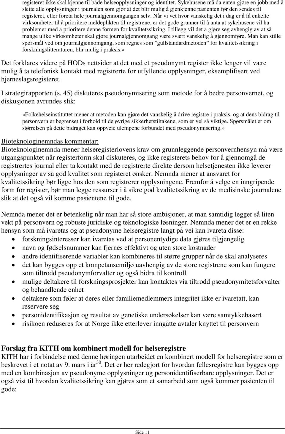 selv. Når vi vet hvor vanskelig det i dag er å få enkelte virksomheter til å prioritere meldeplikten til registrene, er det gode grunner til å anta at sykehusene vil ha problemer med å prioritere