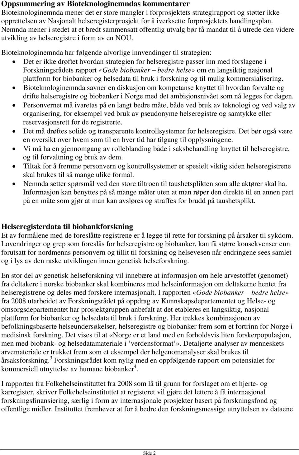 Bioteknologinemnda har følgende alvorlige innvendinger til strategien: Det er ikke drøftet hvordan strategien for helseregistre passer inn med forslagene i Forskningsrådets rapport «Gode biobanker