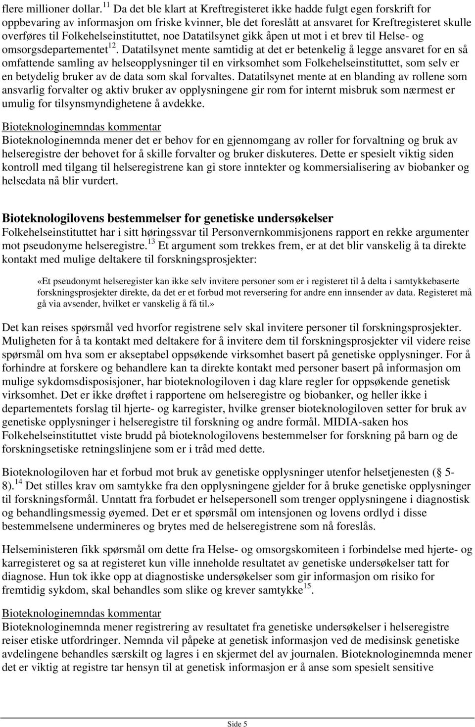 Folkehelseinstituttet, noe Datatilsynet gikk åpen ut mot i et brev til Helse- og omsorgsdepartementet 12.