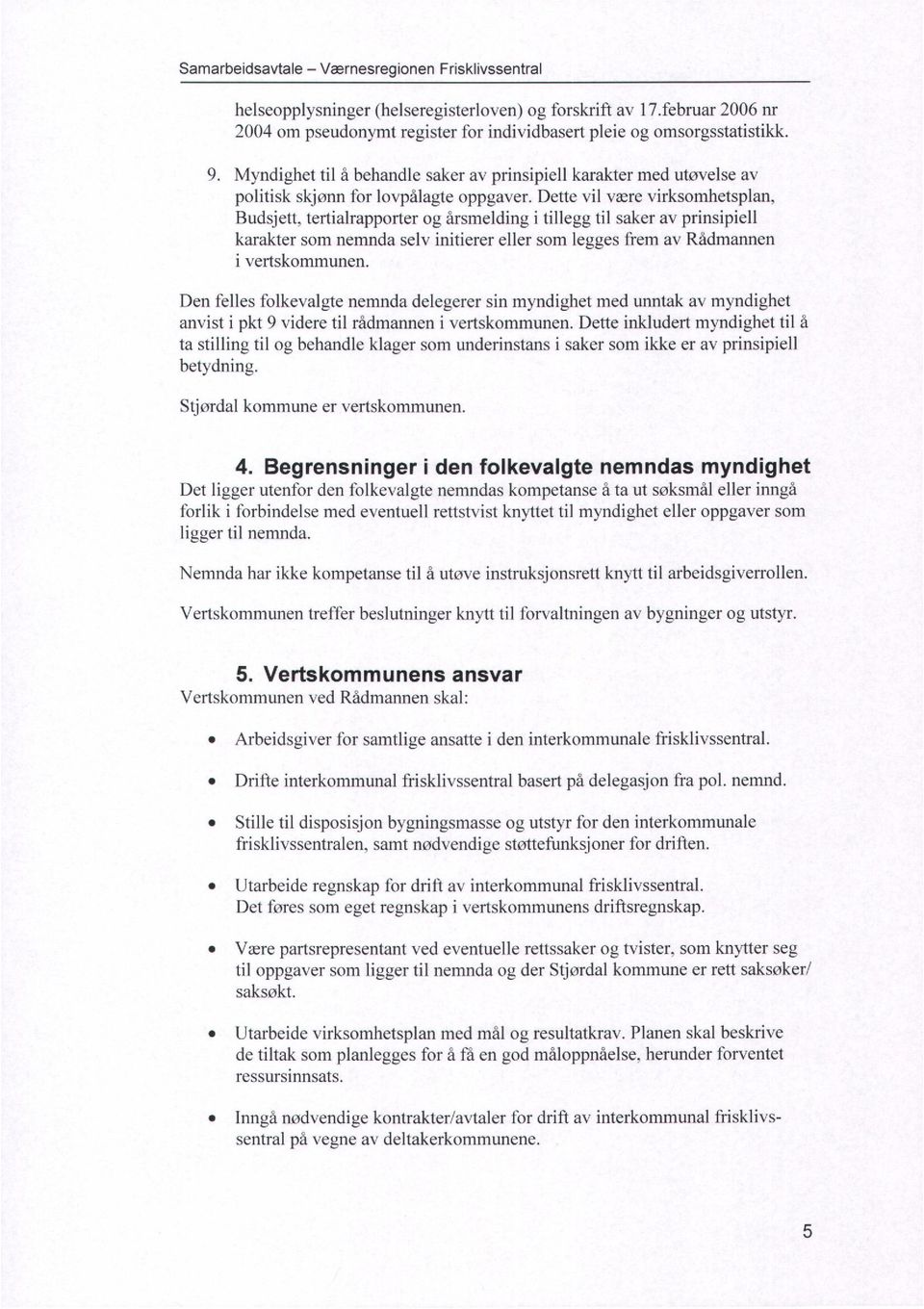 tertialrapporter og årsmelding i tillegg til saker av prinsipiell karakter som nemnda selv initierer eller som legges frem av Rådmannen i vertskommunen.